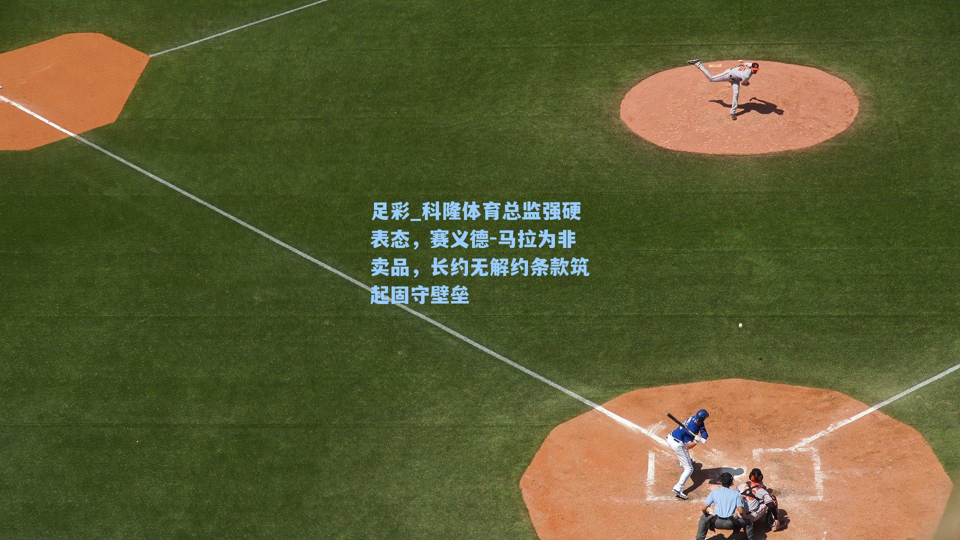 科隆体育总监强硬表态,赛义德-马拉为非卖品,长约无解约条款筑起固守壁垒