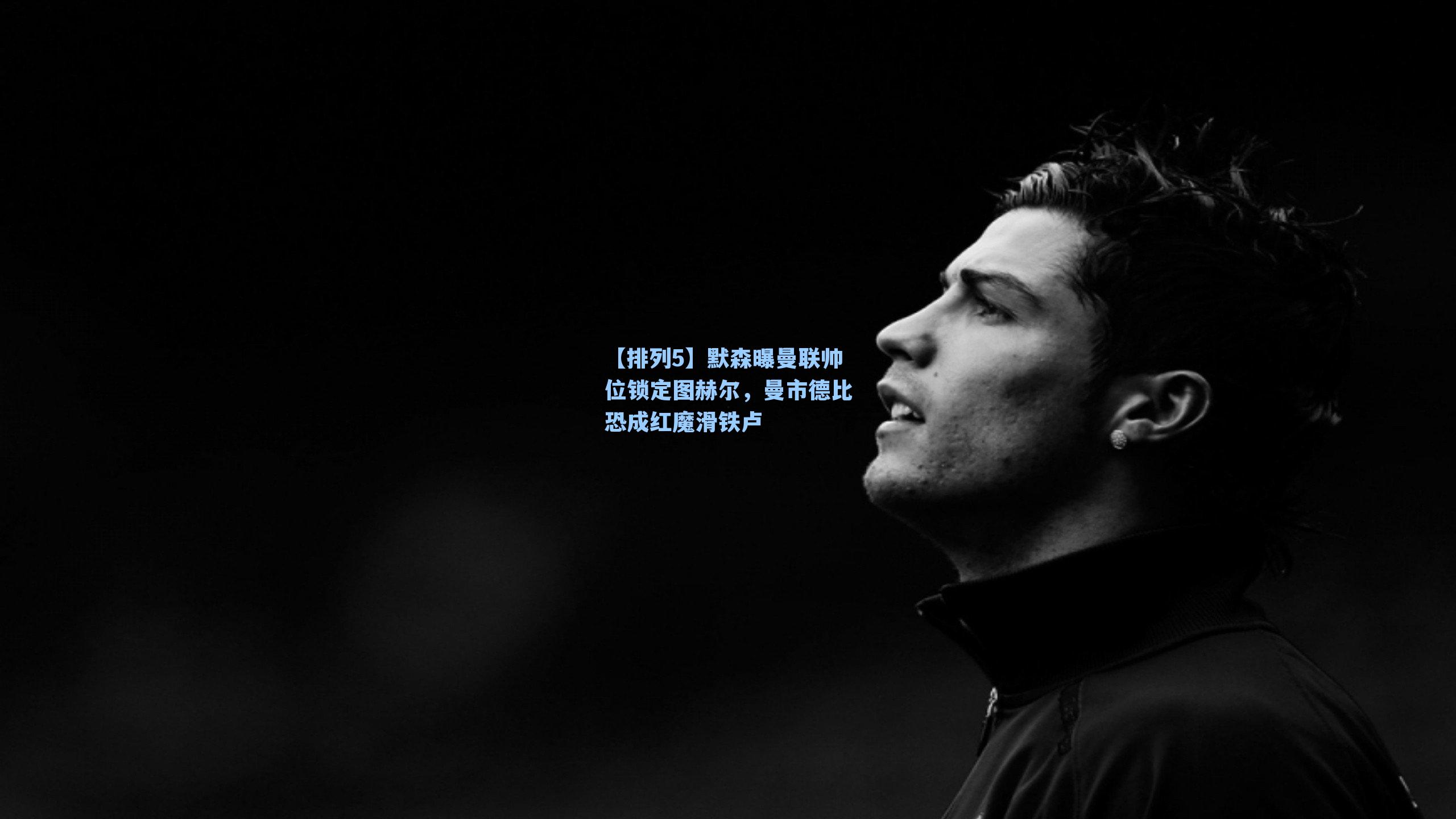 默森曝曼联帅位锁定图赫尔，曼市德比恐成红魔滑铁卢