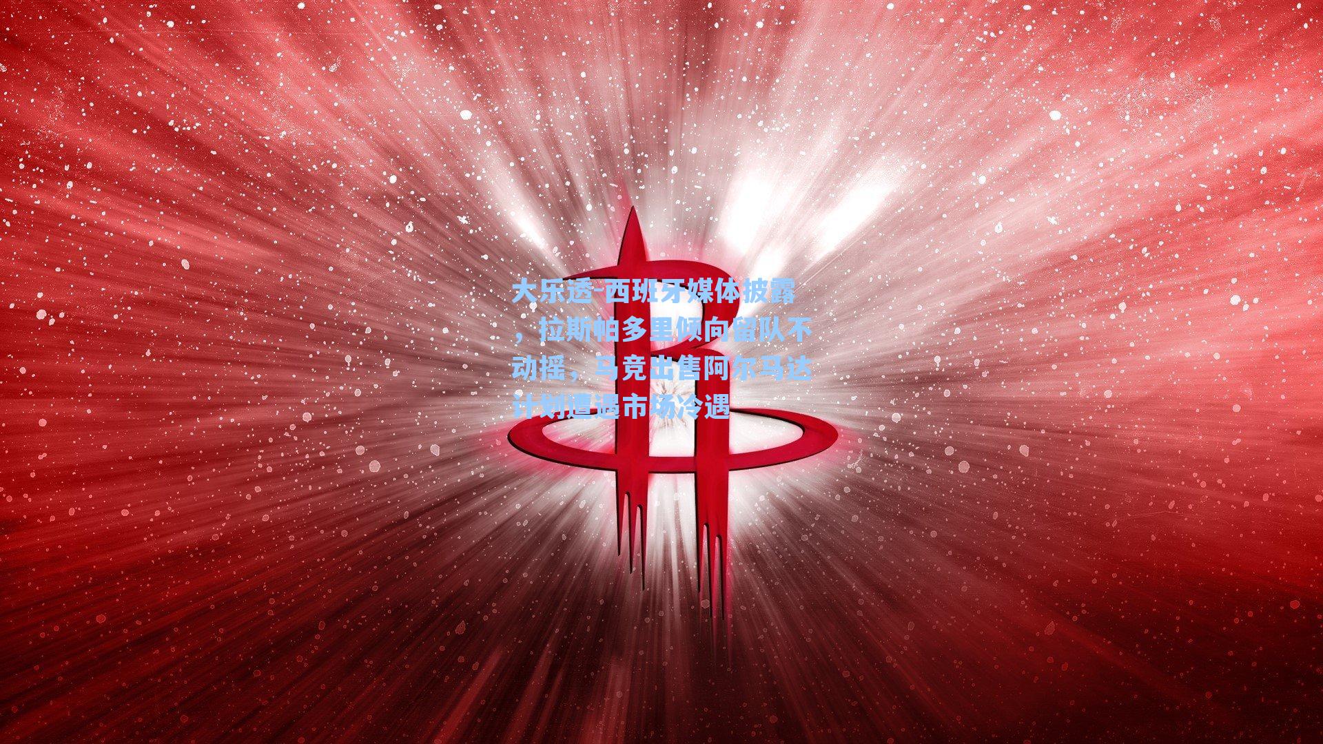 西班牙媒体披露，拉斯帕多里倾向留队不动摇，马竞出售阿尔马达计划遭遇市场冷遇