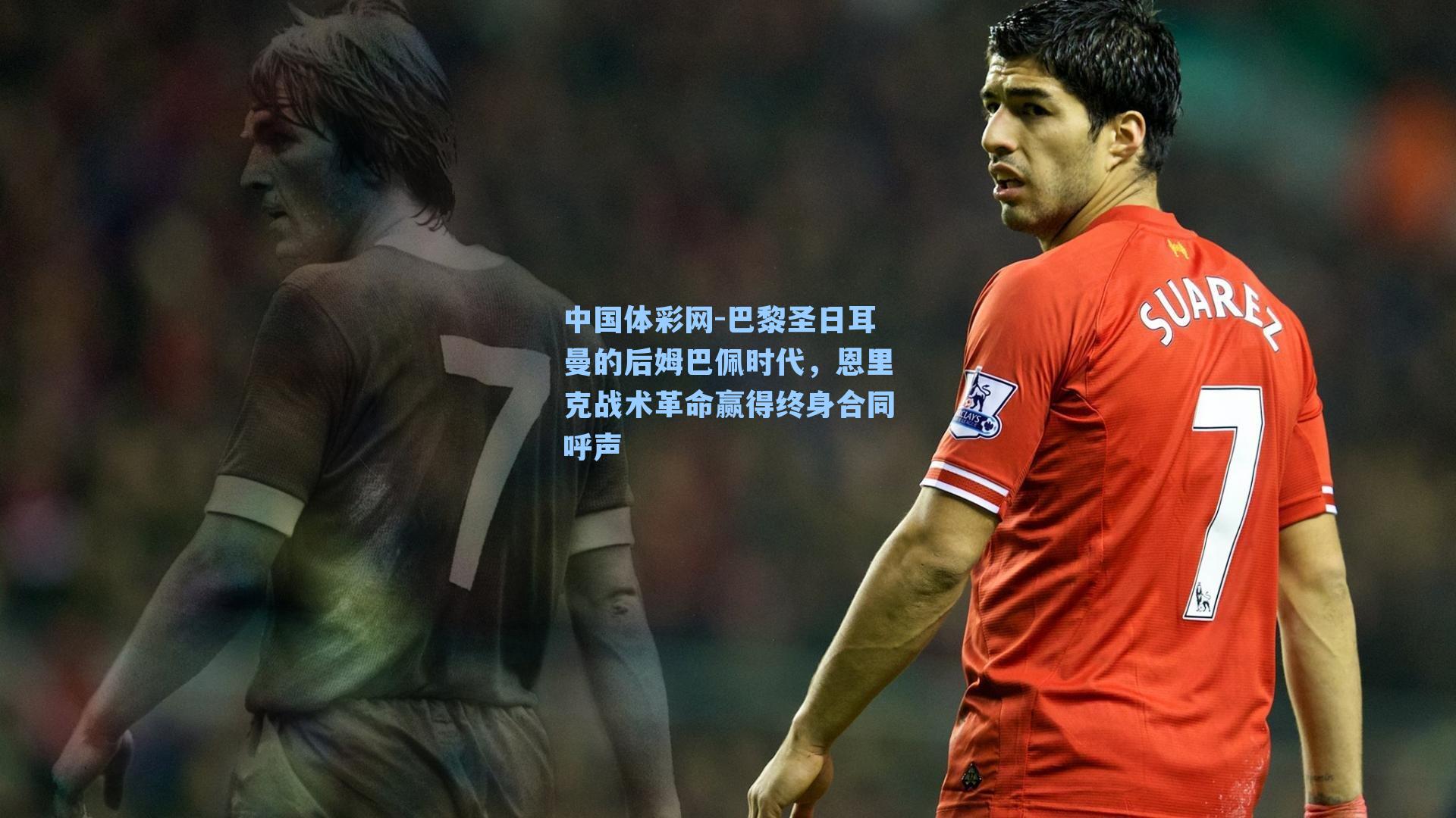 巴黎圣日耳曼的后姆巴佩时代,恩里克战术革命赢得终身合同呼声