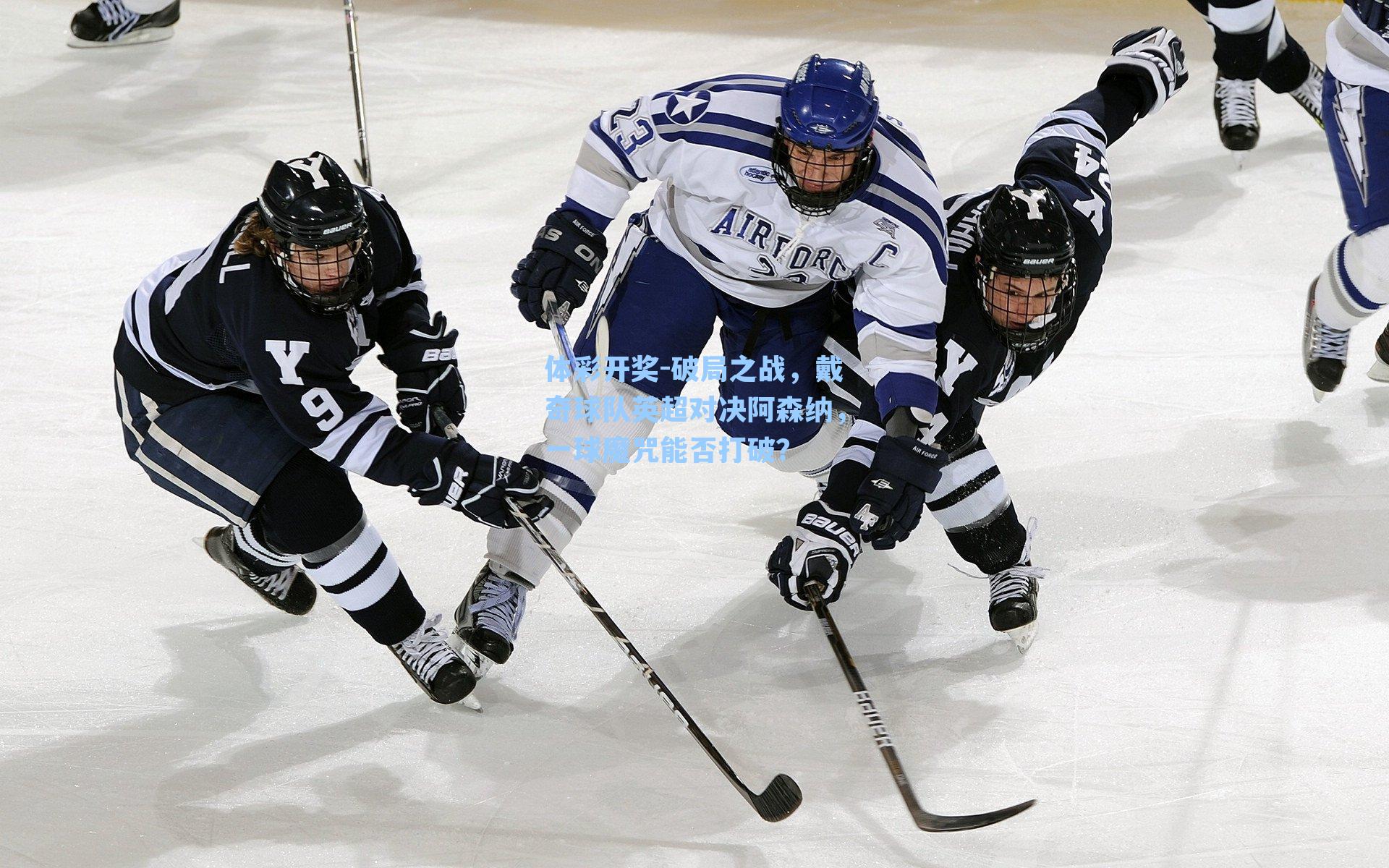 破局之战，戴奇球队英超对决阿森纳，一球魔咒能否打破？